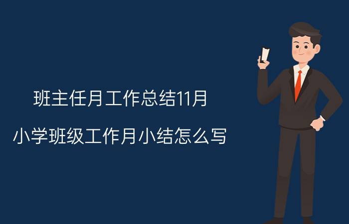 班主任月工作总结11月 小学班级工作月小结怎么写？